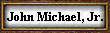 John Michael, Jr.